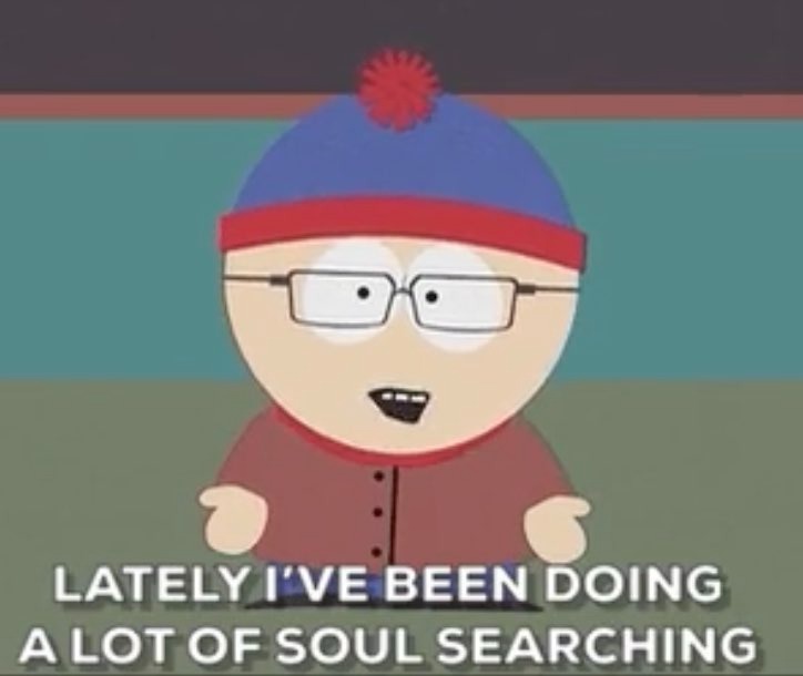 Stan from South Park notes: 'Lately, I’ve been doing a lot of soul searching.'